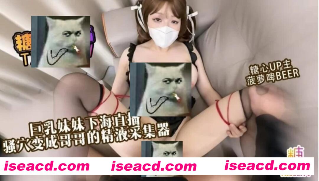 图片[1]-【COS/视频/步兵】糖心：菠萝啤beer 付费私人直播翻车记录 [1V]【600M】-嘤嘤怪之家